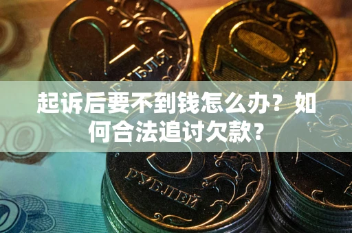 北京起诉后要不到钱怎么办？如何合法追讨欠款？