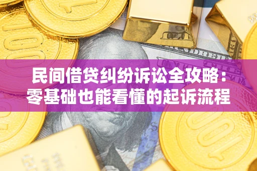 北京民间借贷纠纷诉讼全攻略:零基础也能看懂的起诉流程与证据整理指南 北京民间借贷纠纷诉讼全攻略:零基础也能看懂的起诉流程与证据整理指南