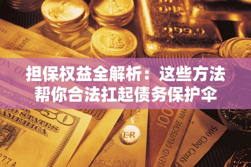 北京担保权益全解析：这些方法帮你合法扛起债务保护伞