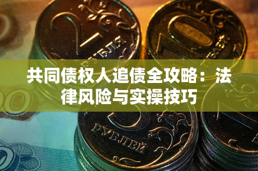 北京共同债权人追债全攻略：法律风险与实操技巧