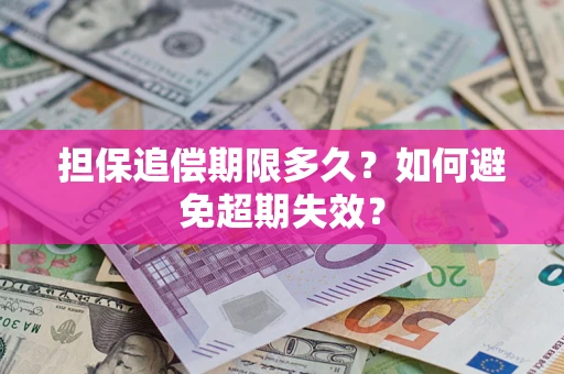 北京担保追偿期限多久?如何避免超期失效? 北京担保追偿期限多久?如何避免超期失效?