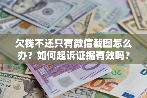 北京欠钱不还只有微信截图怎么办？如何起诉证据有效吗？