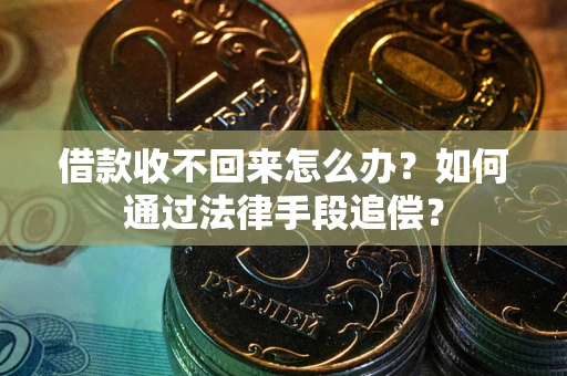 北京借款收不回来怎么办？如何通过法律手段追偿？