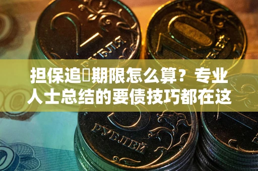 北京担保追償期限怎么算？专业人士总结的要债技巧都在这里了