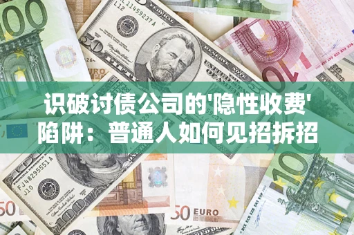 北京识破讨债公司的'隐性收费'陷阱：普通人如何见招拆招？