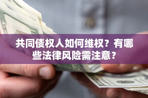 北京共同债权人如何维权？有哪些法律风险需注意？