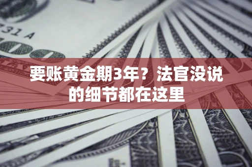 北京要账黄金期3年？法官没说的细节都在这里