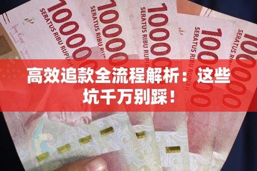 北京高效追款全流程解析：这些坑千万别踩！