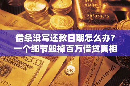 北京借条没写还款日期怎么办？一个细节毁掉百万借贷真相