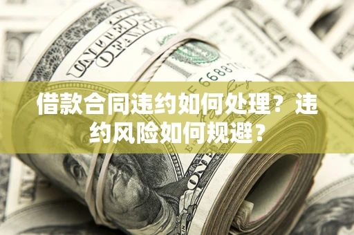 北京借款合同违约如何处理？违约风险如何规避？