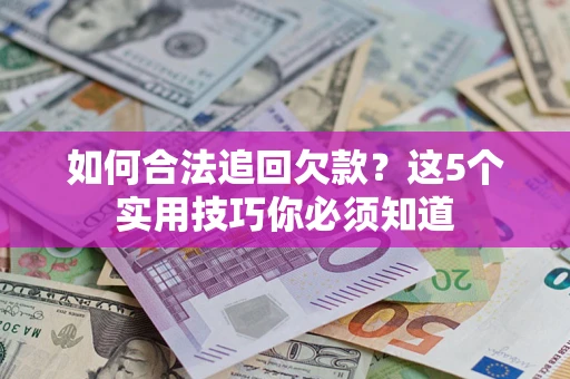 北京如何合法追回欠款？这5个实用技巧你必须知道