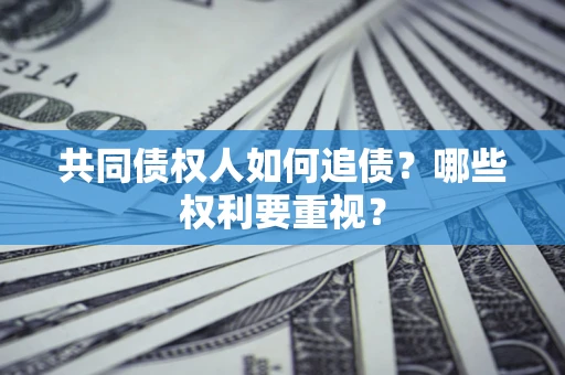 北京共同债权人如何追债？哪些权利要重视？