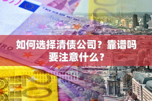 北京如何选择清债公司？靠谱吗要注意什么？