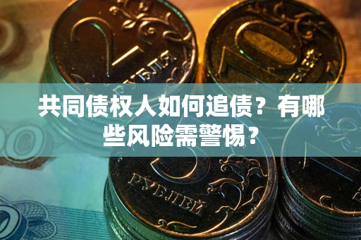 北京共同债权人如何追债？有哪些风险需警惕？