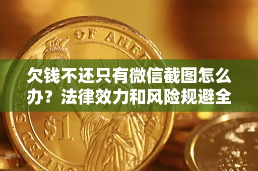 北京欠钱不还只有微信截图怎么办？法律效力和风险规避全解析