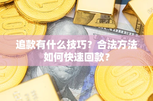 北京追款有什么技巧？合法方法如何快速回款？