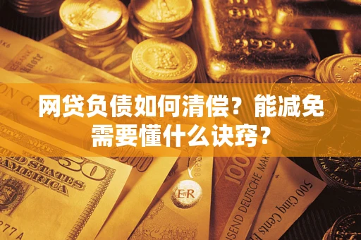 北京网贷负债如何清偿？能减免需要懂什么诀窍？