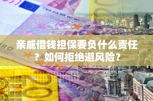 北京亲戚借钱担保要负什么责任？如何拒绝避风险？