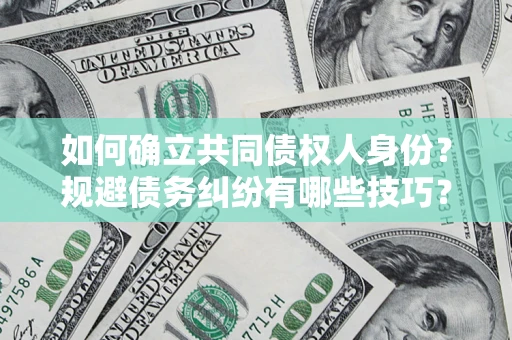 北京如何确立共同债权人身份？规避债务纠纷有哪些技巧？