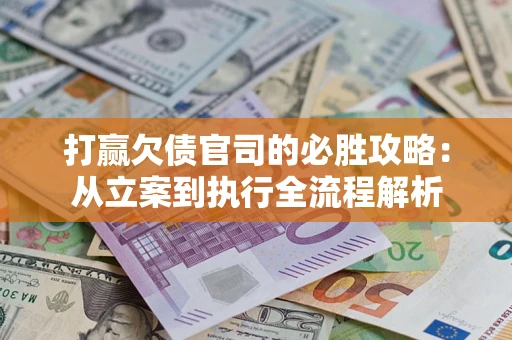 北京打赢欠债官司的必胜攻略：从立案到执行全流程解析