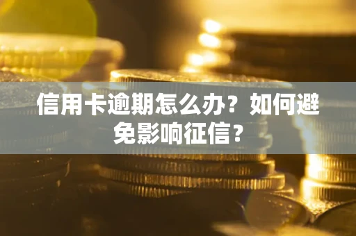 北京信用卡逾期怎么办？如何避免影响征信？