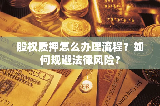 北京股权质押怎么办理流程？如何规避法律风险？