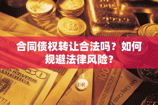 北京合同债权转让合法吗？如何规避法律风险？