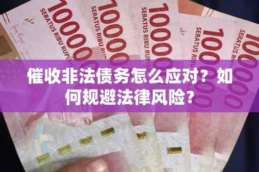 北京催收非法债务怎么应对？如何规避法律风险？