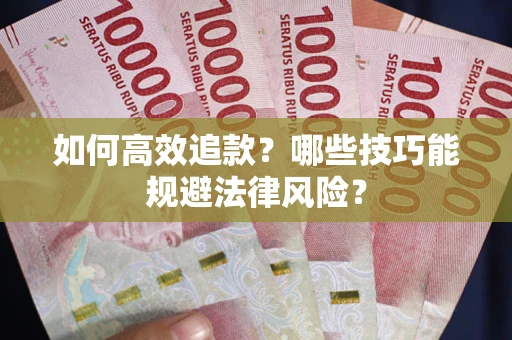 北京如何高效追款？哪些技巧能规避法律风险？