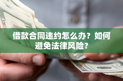 北京借款合同违约怎么办？如何避免法律风险？
