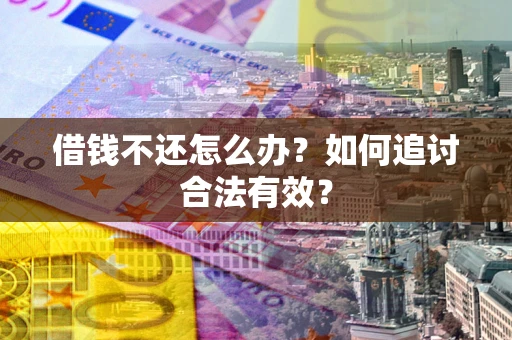 北京借钱不还怎么办？如何追讨合法有效？