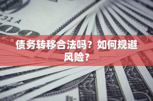 北京债务转移合法吗？如何规避风险？