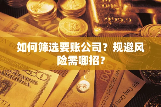 北京如何筛选要账公司？规避风险需哪招？