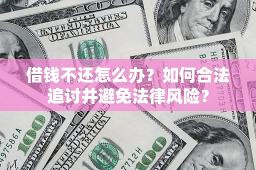 北京借钱不还怎么办？如何合法追讨并避免法律风险？