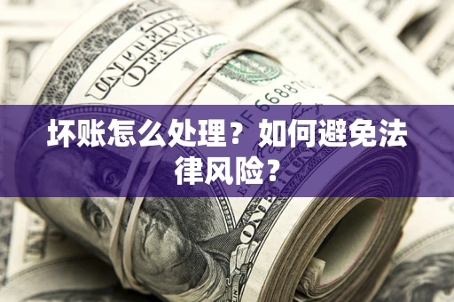 北京坏账怎么处理？如何避免法律风险？