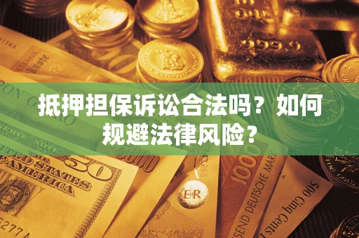 北京抵押担保诉讼合法吗？如何规避法律风险？