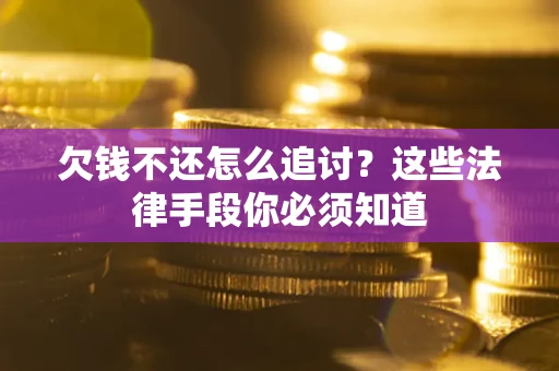 北京欠钱不还怎么追讨？这些法律手段你必须知道