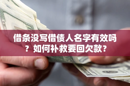 北京借条没写借债人名字有效吗？如何补救要回欠款？