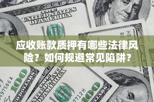 北京应收账款质押有哪些法律风险？如何规避常见陷阱？