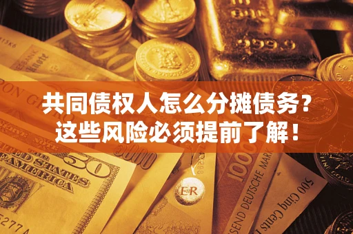 北京共同债权人怎么分摊债务？这些风险必须提前了解！