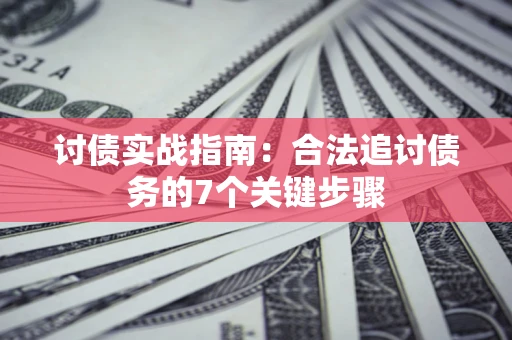 北京讨债实战指南：合法追讨债务的7个关键步骤