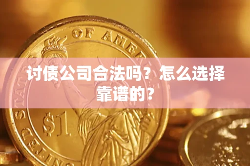 北京讨债公司合法吗？怎么选择靠谱的？