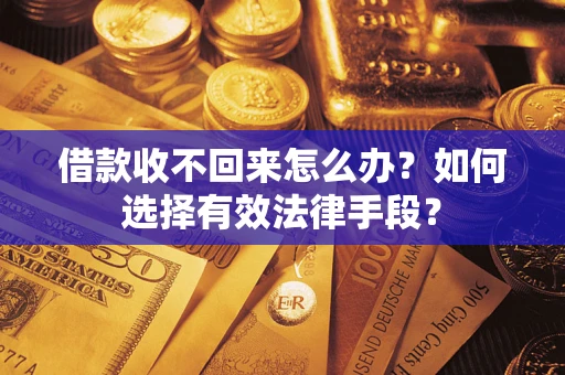北京借款收不回来怎么办？如何选择有效法律手段？