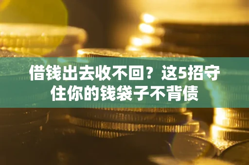 北京借钱出去收不回？这5招守住你的钱袋子不背债