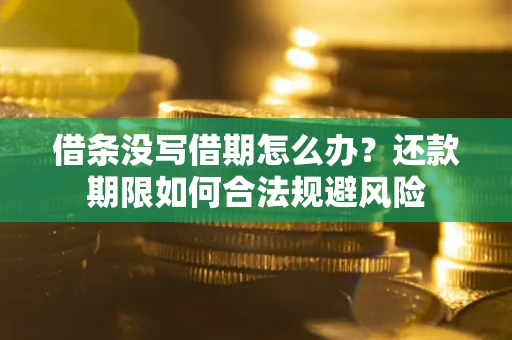 北京借条没写借期怎么办？还款期限如何合法规避风险