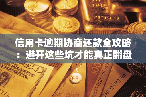 北京信用卡逾期协商还款全攻略：避开这些坑才能真正翻盘